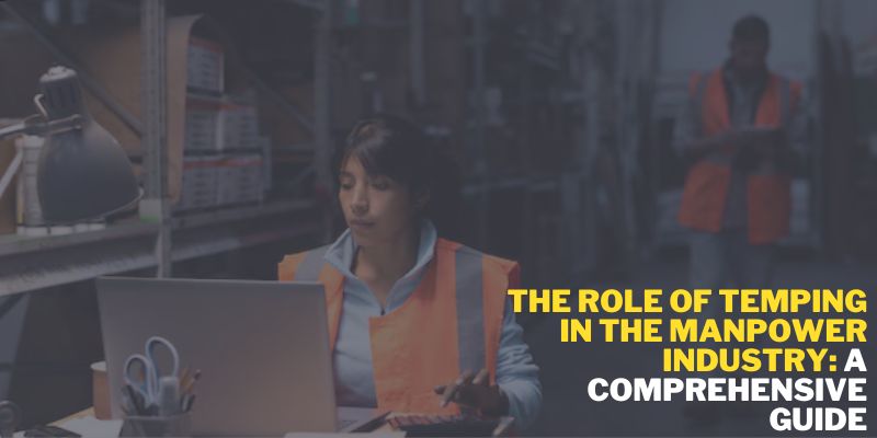 The Role of Temping in the Manpower Industry: A Comprehensive Guide