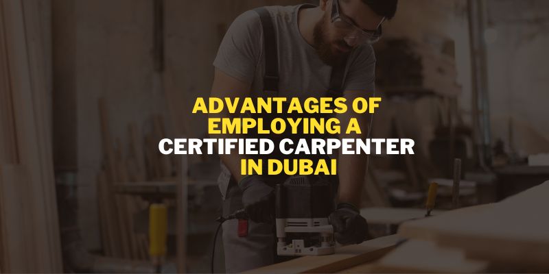 Advantages of Employing a Certified Carpenter in Dubai